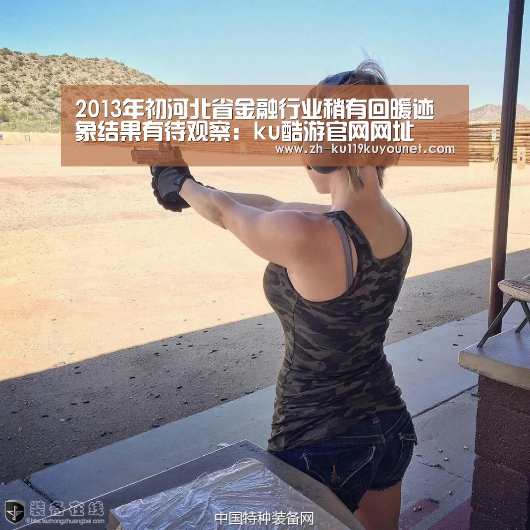 2013年初河北省金融行业稍有回暖迹象结果有待观察:ku酷游官网网址(图3) ku酷游官网网址