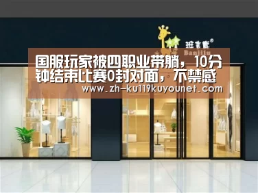 国服玩家被四职业带躺,10分钟结束比赛0封对面,不禁感叹太强了-ku酷游官网网址(图4) ku酷游官网网址