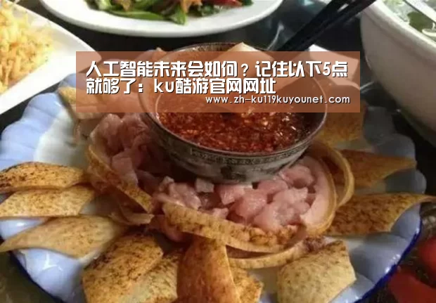 人工智能未来会如何？记住以下5点就够了：ku酷游官网网址